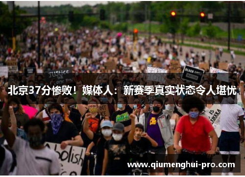 北京37分惨败！媒体人：新赛季真实状态令人堪忧
