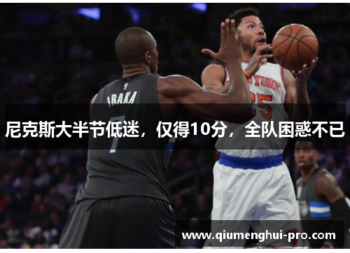 尼克斯大半节低迷,仅得10分,全队困惑不已