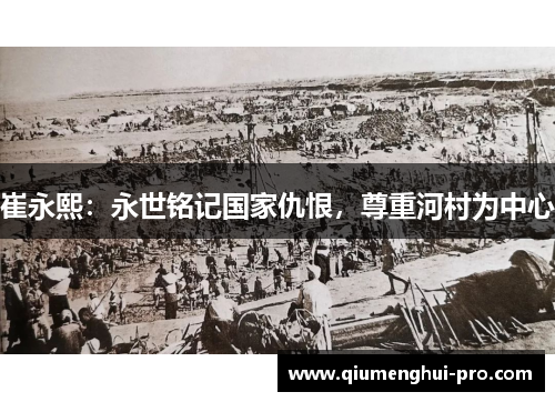 崔永熙:永世铭记国家仇恨,尊重河村为中心 崔永熙:永世铭记国家仇恨,尊重河村为中心