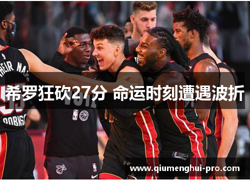 希罗狂砍27分 命运时刻遭遇波折 希罗狂砍27分 命运时刻遭遇波折