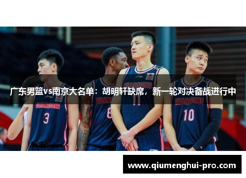 广东男篮vs南京大名单:胡明轩缺席,新一轮对决备战进行中