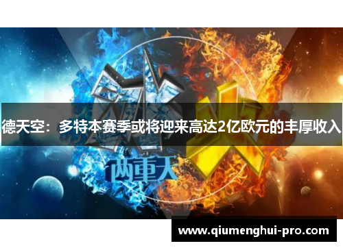 德天空:多特本赛季或将迎来高达2亿欧元的丰厚收入 德天空:多特本赛季或将迎来高达2亿欧元的丰厚收入