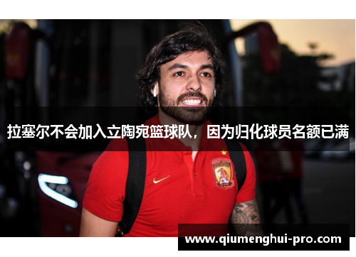 拉塞尔不会加入立陶宛篮球队,因为归化球员名额已满 拉塞尔不会加入立陶宛篮球队,因为归化球员名额已满